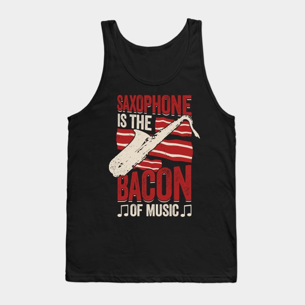 Saxophone Is The Bacon Of Music Saxophonist Gift Tank Top by Dolde08